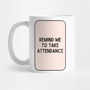 Remind Me to Take Attendance - Back to School Quotes Mug